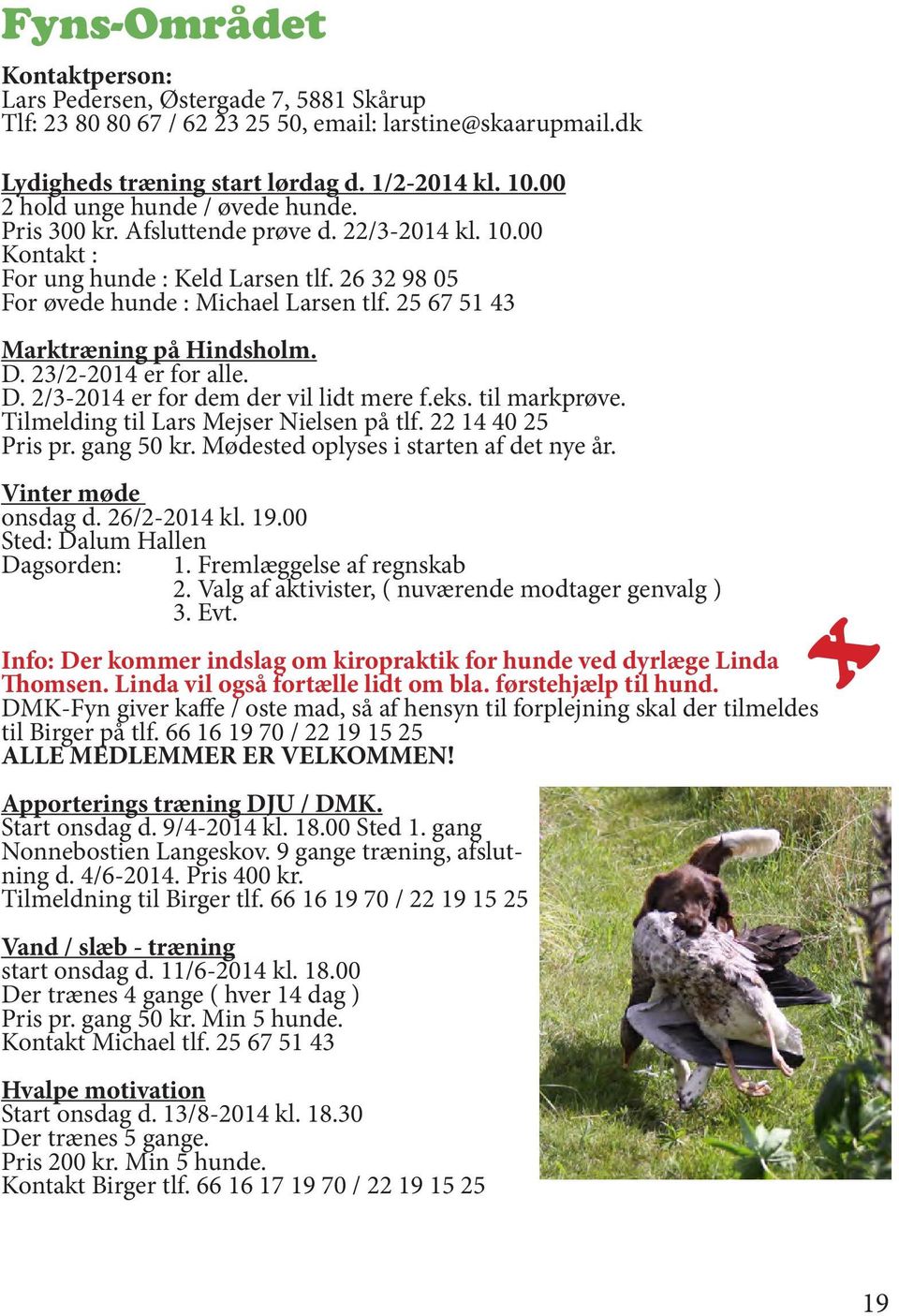 25 67 51 43 Marktræning på Hindsholm. D. 23/2-2014 er for alle. D. 2/3-2014 er for dem der vil lidt mere f.eks. til markprøve. Tilmelding til Lars Mejser Nielsen på tlf. 22 14 40 25 Pris pr.