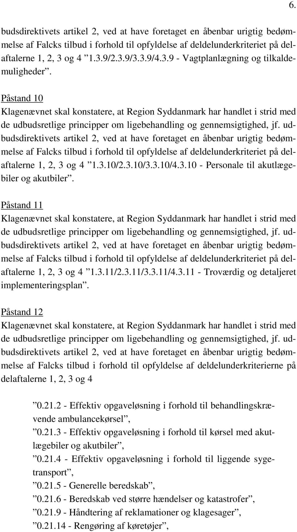Påstand 10 Klagenævnet skal konstatere, at Region Syddanmark har handlet i strid med de udbudsretlige principper om ligebehandling og gennemsigtighed, jf.