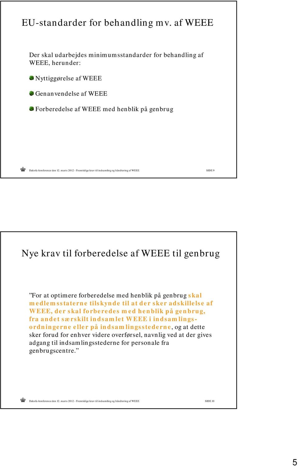 marts 2012 - Fremtidige krav til indsamling og håndtering af WEEE SIDE 9 Nye krav til forberedelse af WEEE til genbrug For at optimere forberedelse med henblik på genbrug skal medlemsstaterne