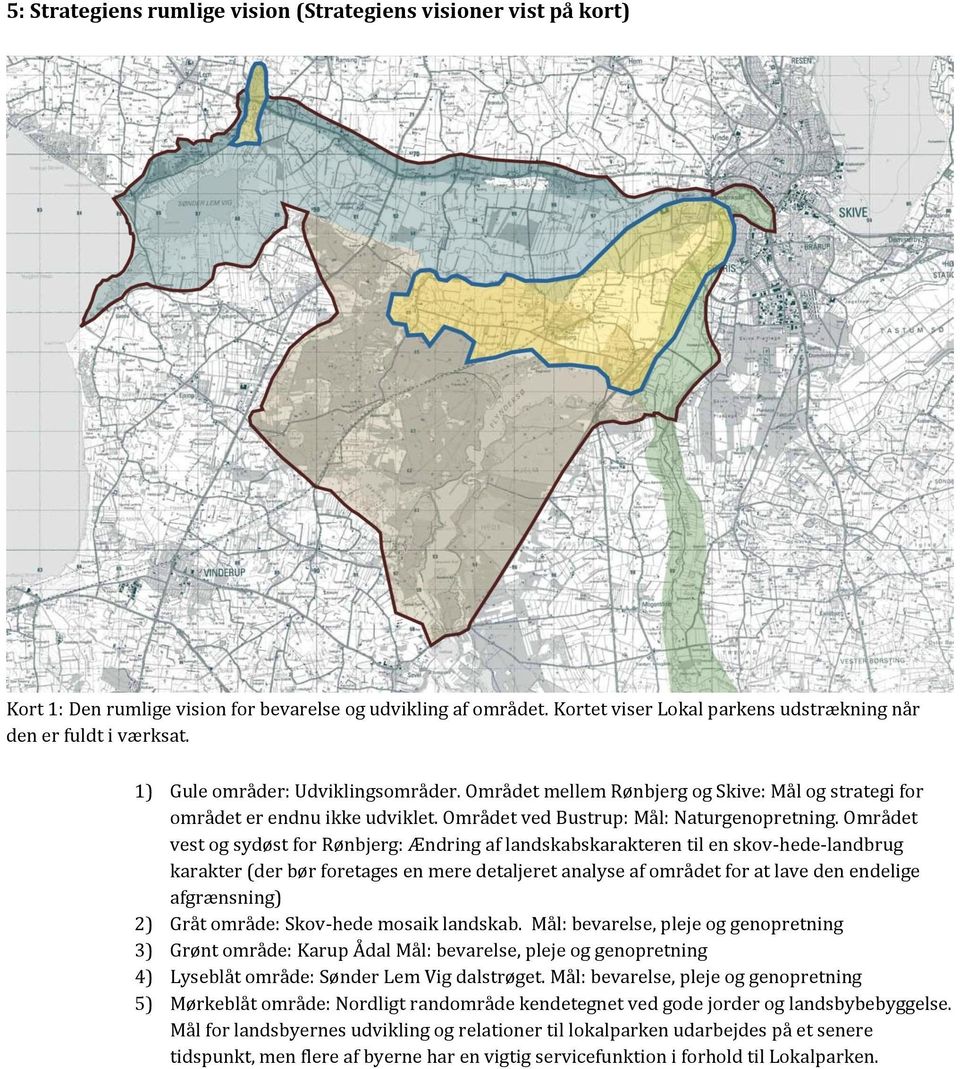 Området vest og sydøst for Rønbjerg: Ændring af landskabskarakteren til en skov-hede-landbrug karakter (der bør foretages en mere detaljeret analyse af området for at lave den endelige afgrænsning)