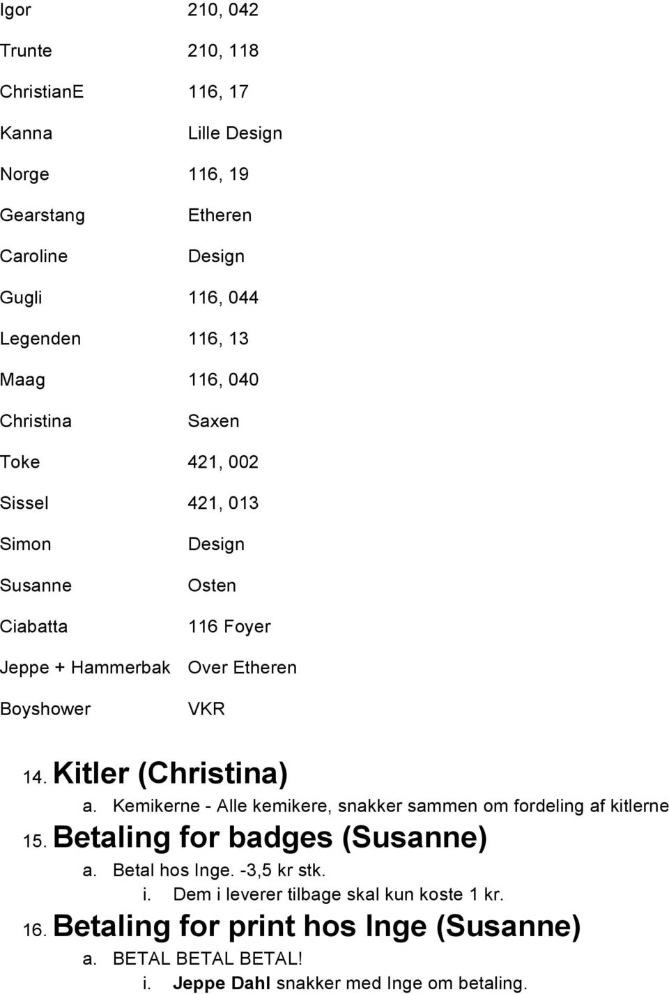 Kitler (Christina) a. Kemikerne - Alle kemikere, snakker sammen om fordeling af kitlerne 15. Betaling for badges (Susanne) a. Betal hos Inge.