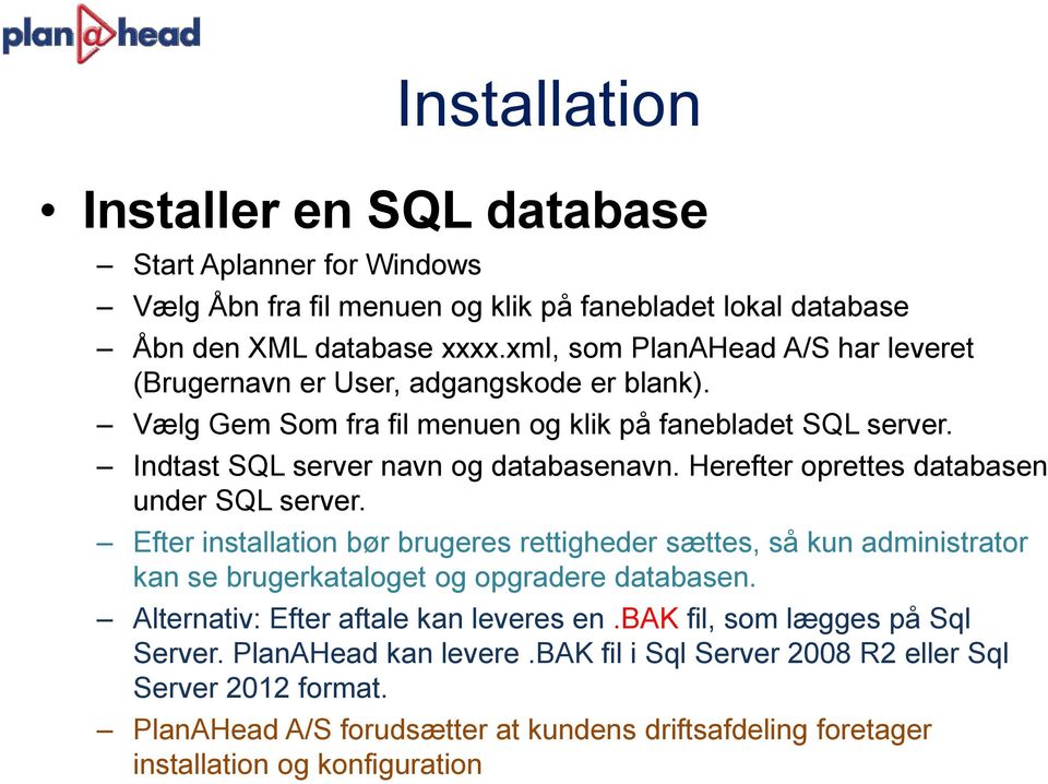 Herefter oprettes databasen under SQL server. Efter installation bør brugeres rettigheder sættes, så kun administrator kan se brugerkataloget og opgradere databasen.