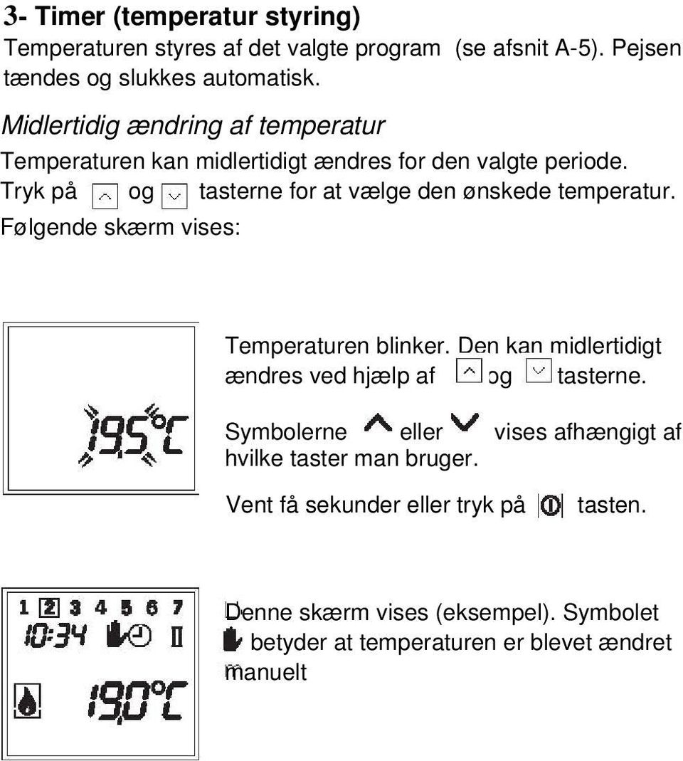 Tryk på og tasterne for at vælge den ønskede temperatur. Følgende skærm vises: Temperaturen blinker.