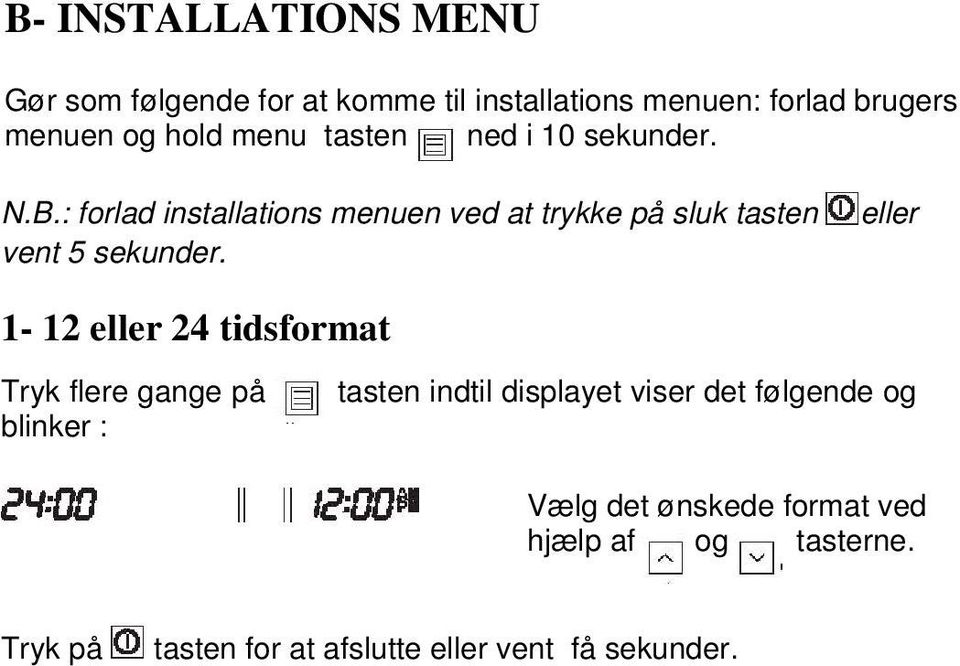 : forlad installations menuen ved at trykke på sluk tasten vent 5 sekunder.