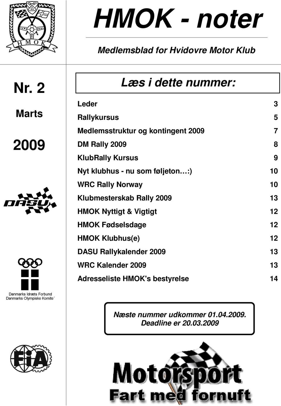 KlubRally Kursus 9 Nyt klubhus - nu som føljeton :) 10 WRC Rally Norway 10 Klubmesterskab Rally 2009 13 HMOK Nyttigt