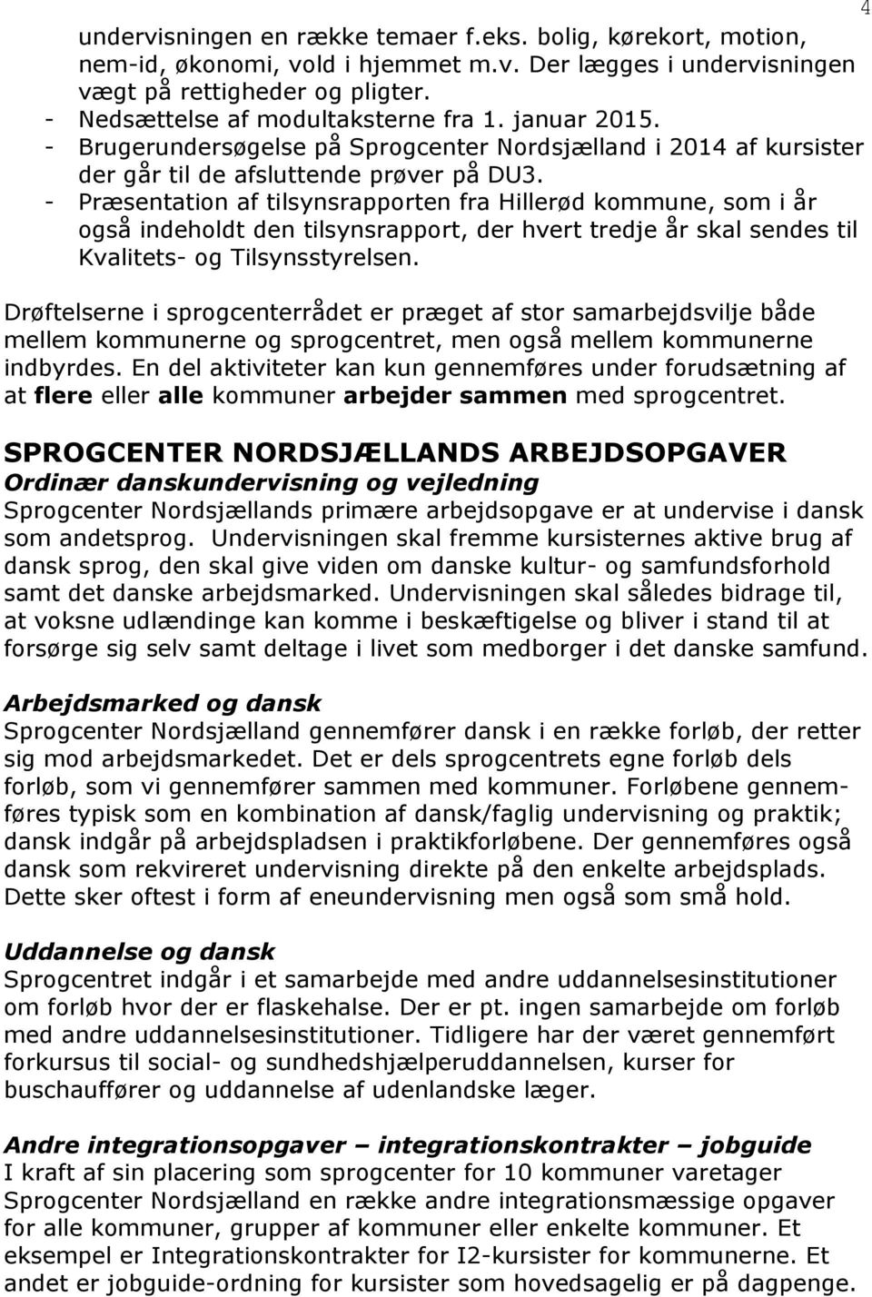- Præsentation af tilsynsrapporten fra Hillerød kommune, som i år også indeholdt den tilsynsrapport, der hvert tredje år skal sendes til Kvalitets- og Tilsynsstyrelsen.