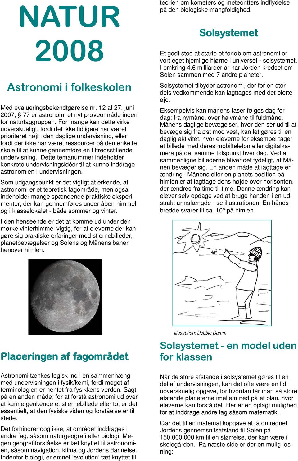 gennemføre en tilfredsstillende undervisning. Dette temanummer indeholder konkrete undervisningsidéer til at kunne inddrage astronomien i undervisningen.