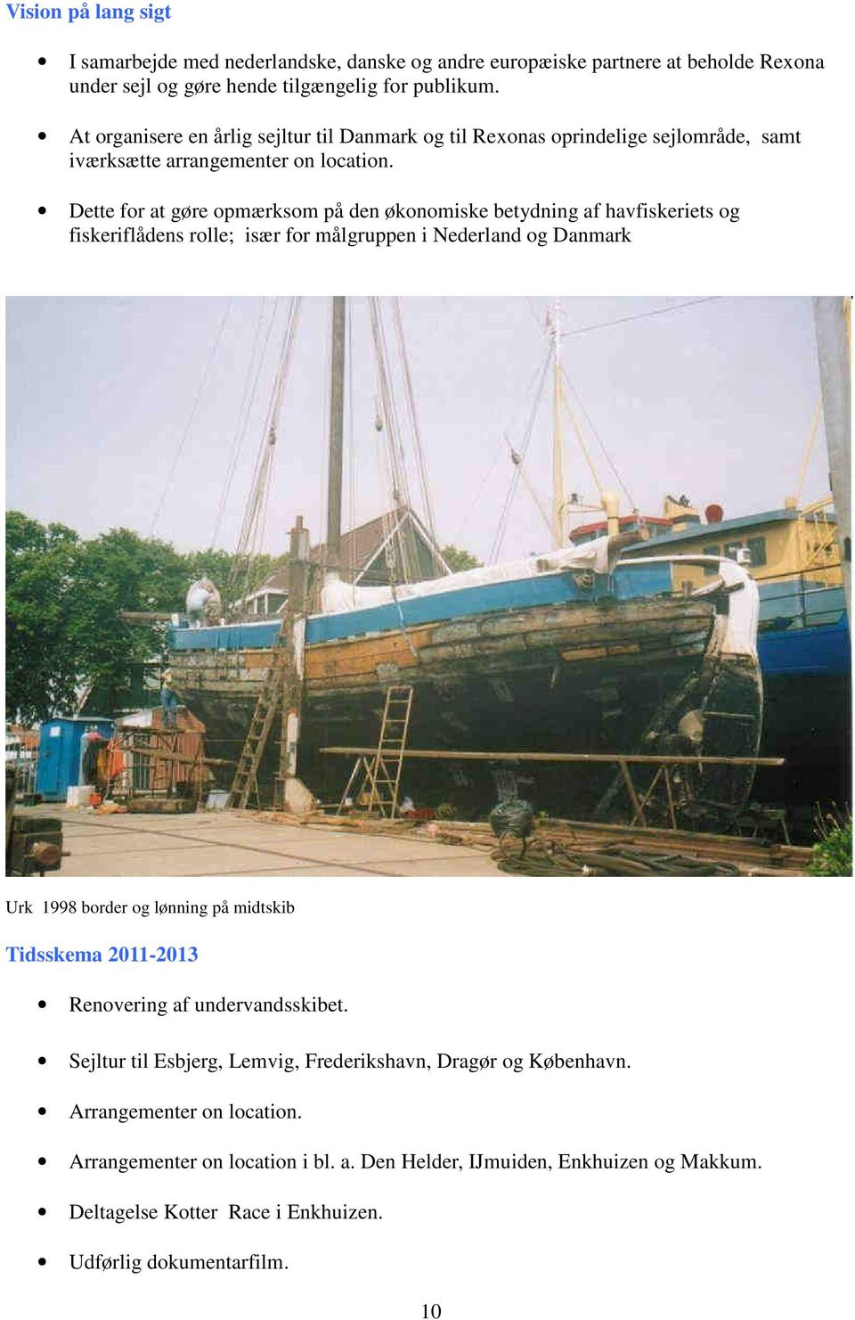 Dette for at gøre opmærksom på den økonomiske betydning af havfiskeriets og fiskeriflådens rolle; især for målgruppen i Nederland og Danmark Urk 1998 border og lønning på midtskib