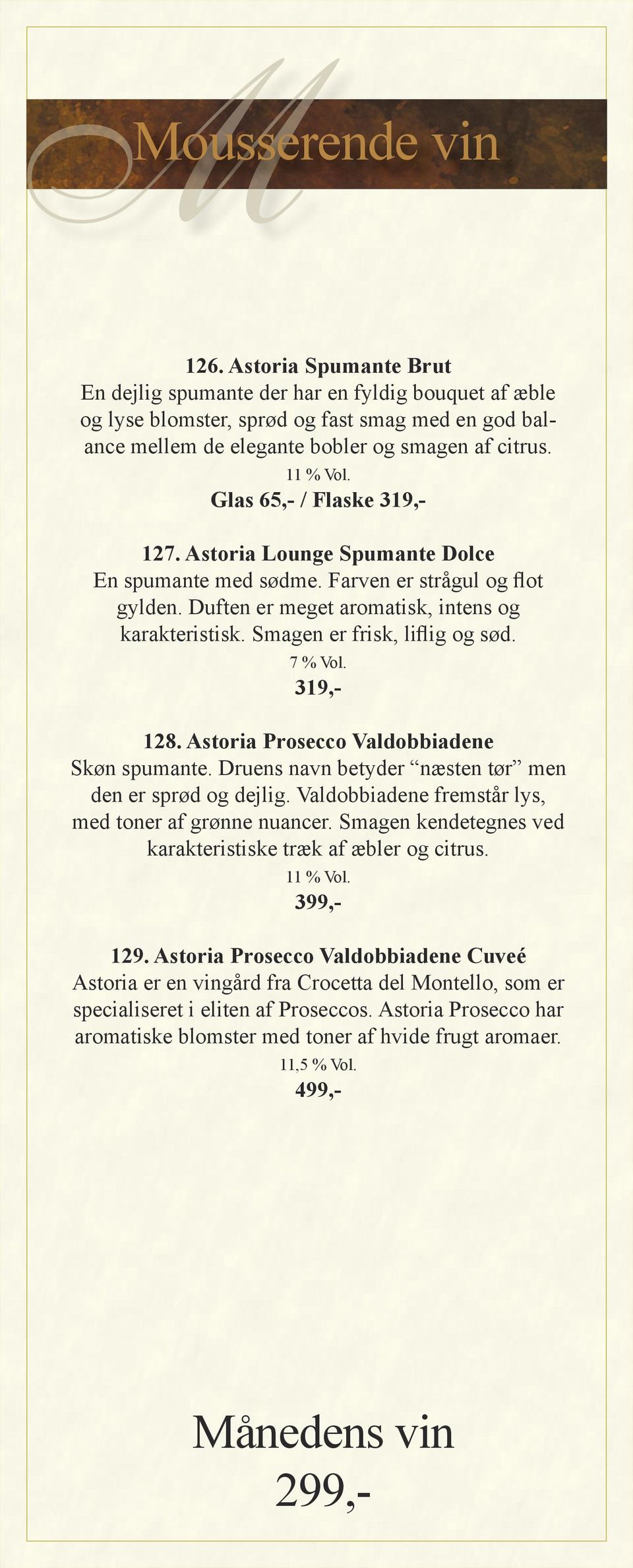Smagen er frisk, liflig og sød. 7 % Vol. 319,- 128. Astoria Prosecco Valdobbiadene Skøn spumante. Druens navn betyder næsten tør men den er sprød og dejlig.