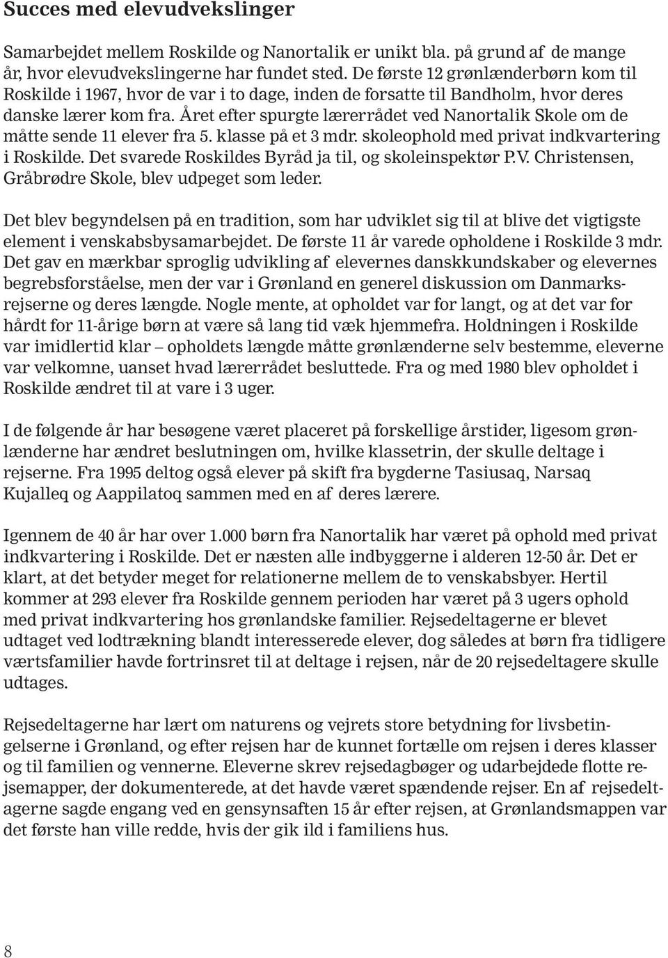 Året efter spurgte lærerrådet ved Nanortalik Skole om de måtte sende 11 elever fra 5. klasse på et 3 mdr. skoleophold med privat indkvartering i Roskilde.