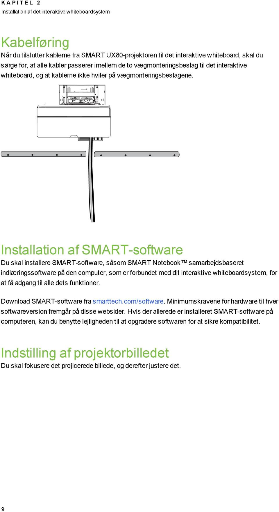 Installation af SMART-software Du skal installere SMART-software, såsom SMART Notebook samarbejdsbaseret indlæringssoftware på den computer, som er forbundet med dit interaktive whiteboardsystem, for