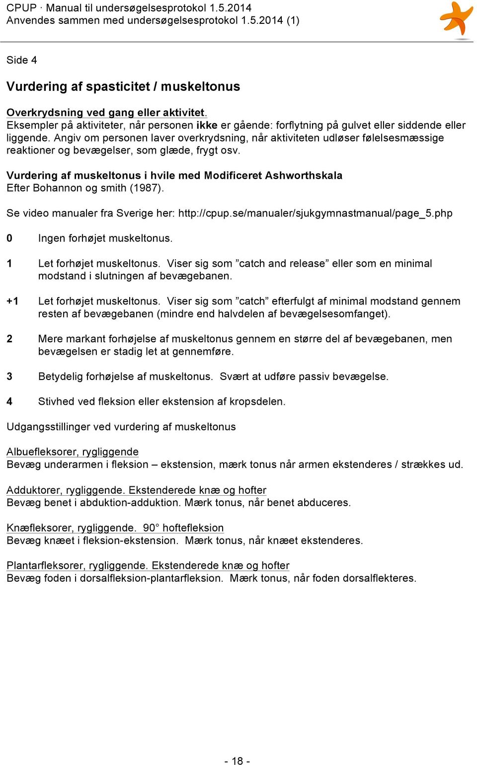 Vurdering af muskeltonus i hvile med Modificeret Ashworthskala Efter Bohannon og smith (1987). Se video manualer fra Sverige her: http://cpup.se/manualer/sjukgymnastmanual/page_5.