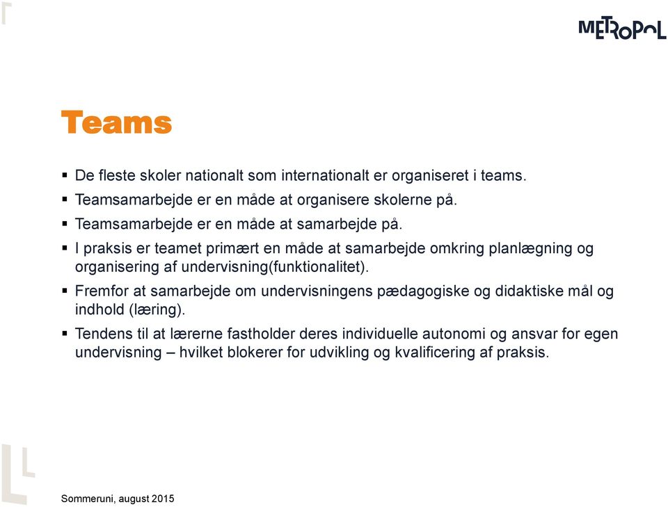 I praksis er teamet primært en måde at samarbejde omkring planlægning og organisering af undervisning(funktionalitet).