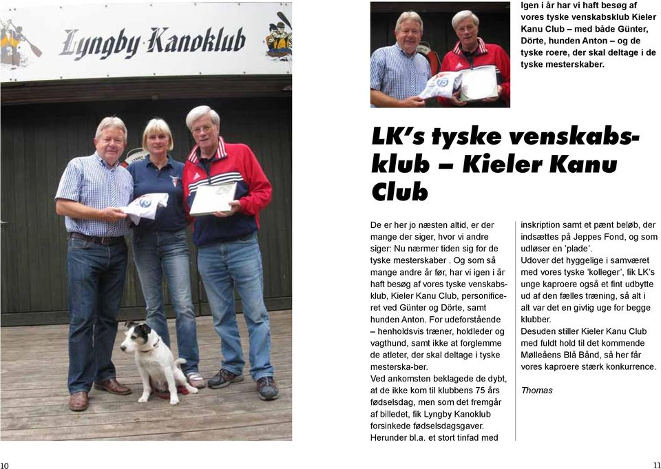 Og som så mange andre år før, har vi igen i år haft besøg af vores tyske venskabsklub, Kieler Kanu Club, personificeret ved Günter og Dörte, samt hunden Anton.