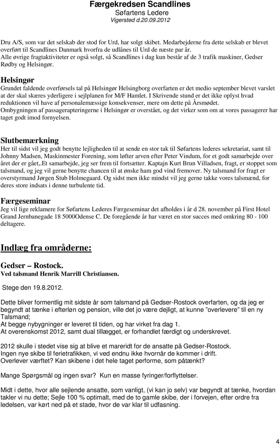 Helsingør Grundet faldende overførsels tal på Helsingør Helsingborg overfarten er det medio september blevet varslet at der skal skæres yderligere i sejlplanen for M/F Hamlet.