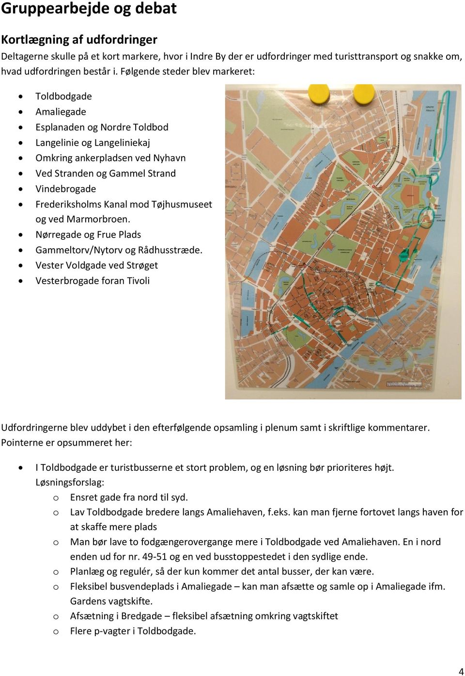 Frederiksholms Kanal mod Tøjhusmuseet og ved Marmorbroen. Nørregade og Frue Plads Gammeltorv/Nytorv og Rådhusstræde.