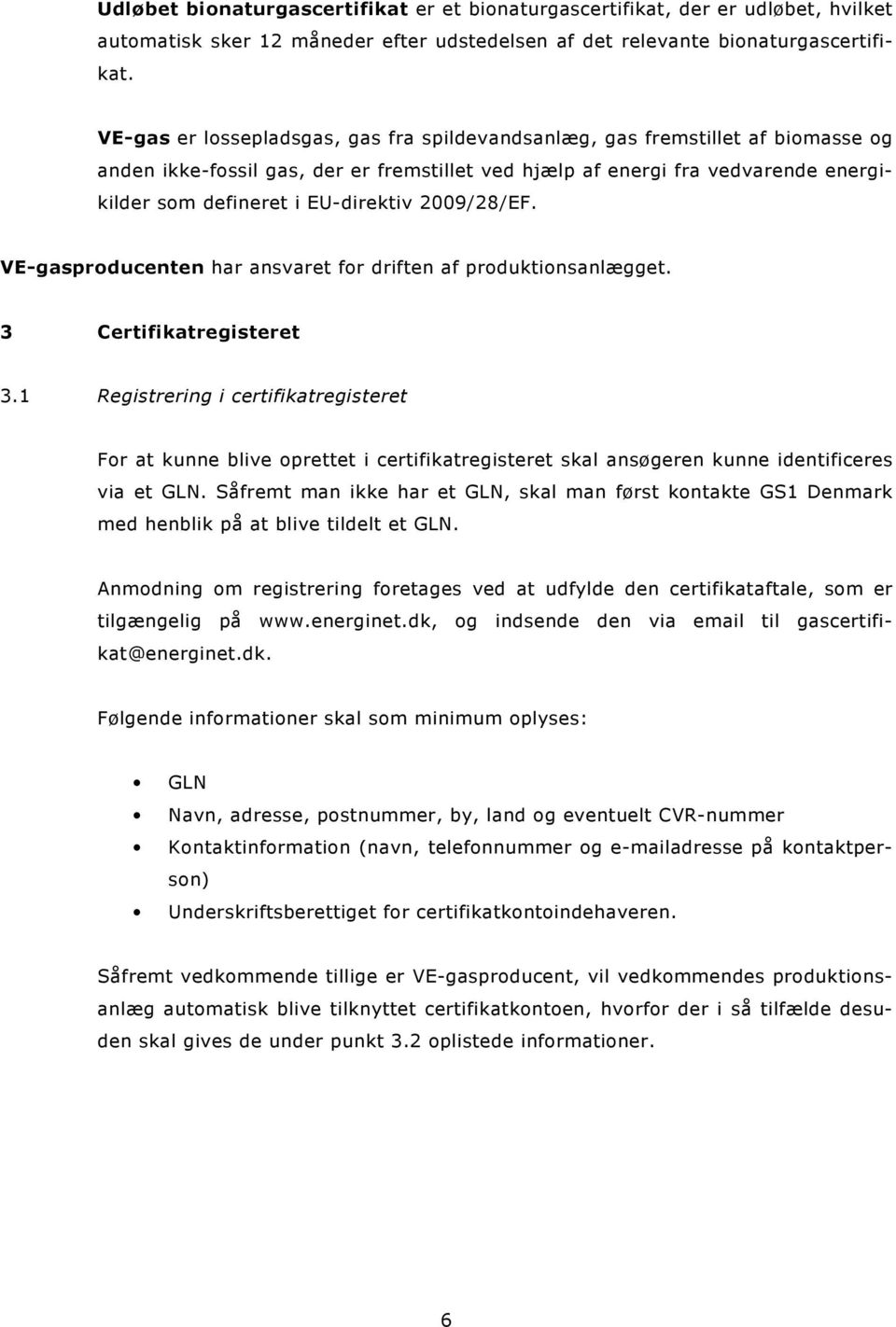 2009/28/EF. VE-gasproducenten har ansvaret for driften af produktionsanlægget. 3 Certifikatregisteret 3.