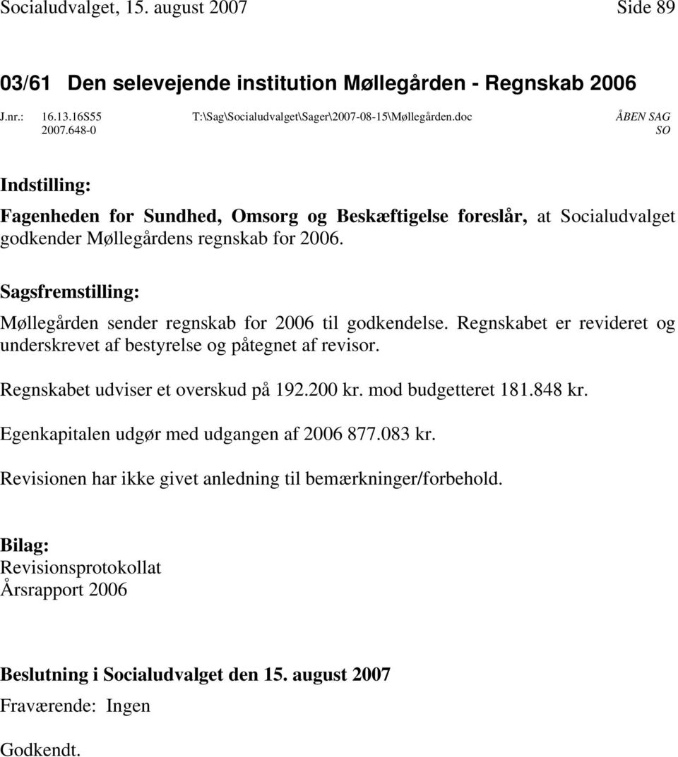 doc SO Fagenheden for Sundhed, Omsorg og Beskæftigelse foreslår, at Socialudvalget godkender Møllegårdens regnskab for 2006.