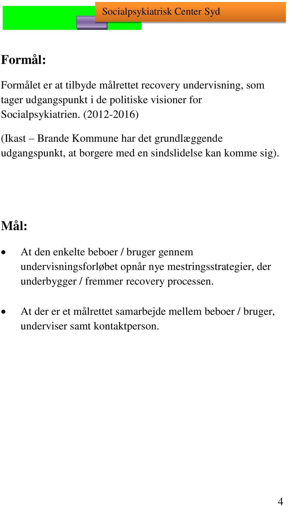 (2012-2016) (Ikast Brande Kommune har det grundlæggende udgangspunkt, at borgere med en sindslidelse kan komme sig).