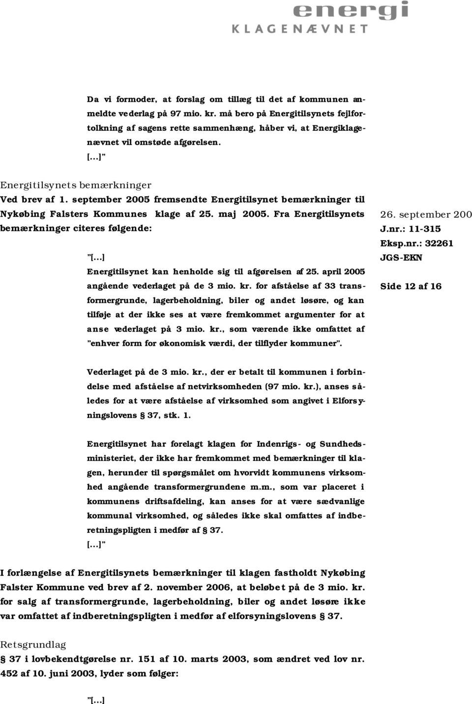 september 2005 fremsendte Energitilsynet bemærkninger til Nykøbing Falsters Kommunes klage af 25. maj 2005. Fra Energitilsynets bemærkninger citeres følgende: [.