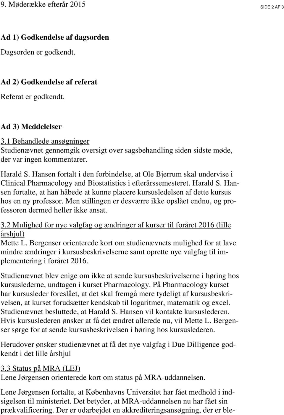 Hansen fortalt i den forbindelse, at Ole Bjerrum skal undervise i Clinical Pharmacology and Biostatistics i efterårssemesteret. Harald S.