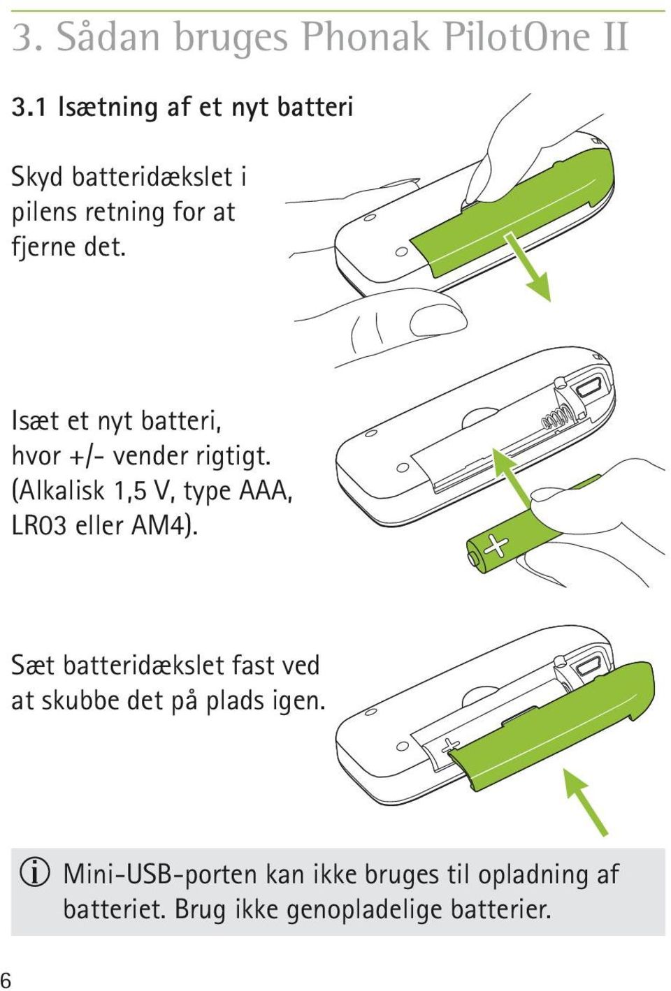 Isæt et nyt batteri, hvor +/- vender rigtigt. (Alkalisk 1,5 V, type AAA, LR03 eller AM4).