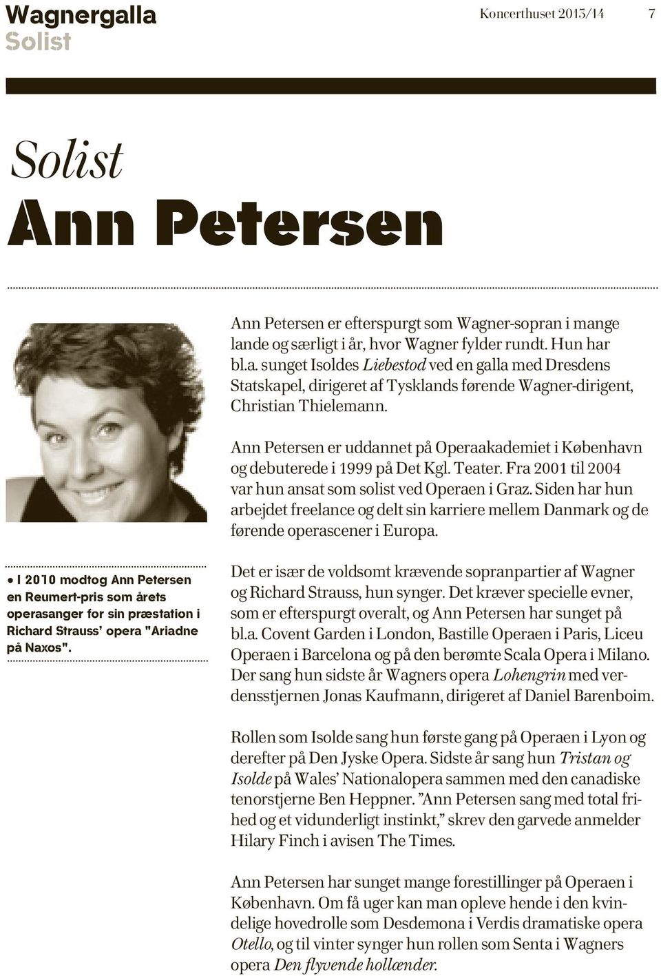 Ann Petersen er uddannet på Operaakademiet i København og debuterede i 1999 på Det Kgl. Teater. Fra 2001 til 2004 var hun ansat som solist ved Operaen i Graz.
