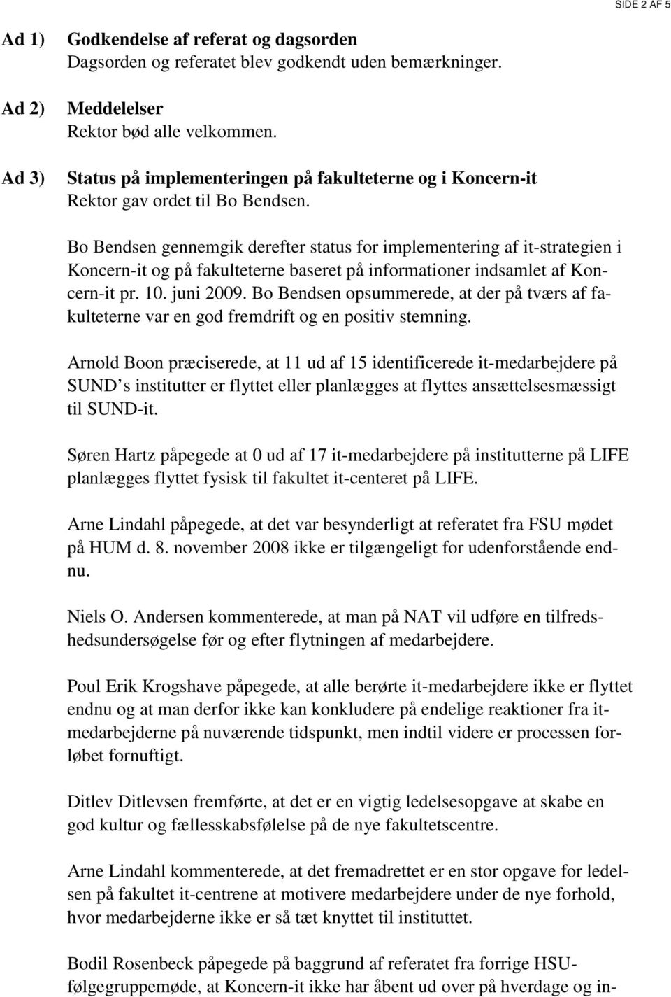 Bo Bendsen gennemgik derefter status for implementering af it-strategien i Koncern-it og på fakulteterne baseret på informationer indsamlet af Koncern-it pr. 10. juni 2009.