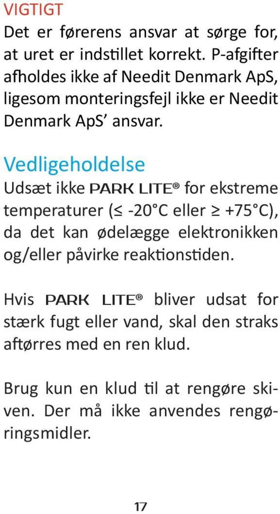 Vedligeholdelse Udsæt ikke PARK LITE for ekstreme temperaturer ( -20 C eller +75 C), da det kan ødelægge elektronikken og/eller