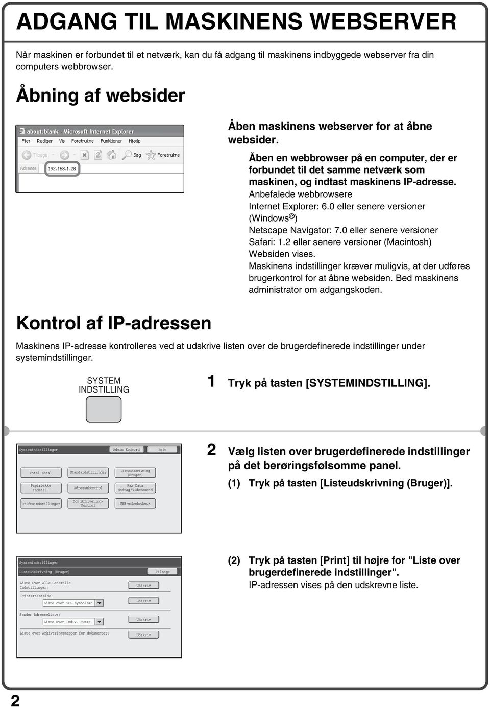 Åben en webbrowser på en computer, der er forbundet til det samme netværk som maskinen, og indtast maskinens IP-adresse. Anbefalede webbrowsere Internet Explorer: 6.