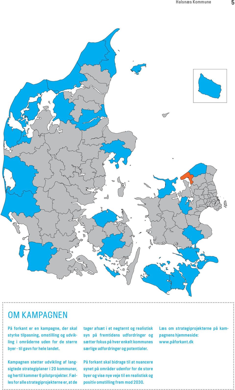 Læs om strategiprojekterne på kampagnens hjemmeside: www.påforkant.dk Kampagnen støtter udvikling af langsigtede strategiplaner i 20 kommuner, og hertil kommer 6 pilotprojekter.