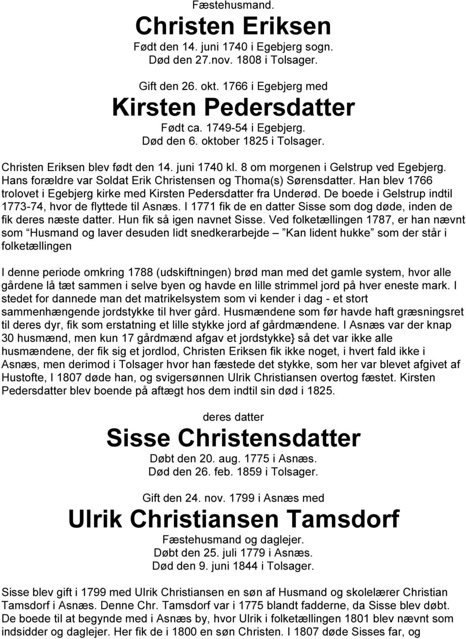 Han blev 1766 trolovet i Egebjerg kirke med Kirsten Pedersdatter fra Underød. De boede i Gelstrup indtil 1773-74, hvor de flyttede til Asnæs.