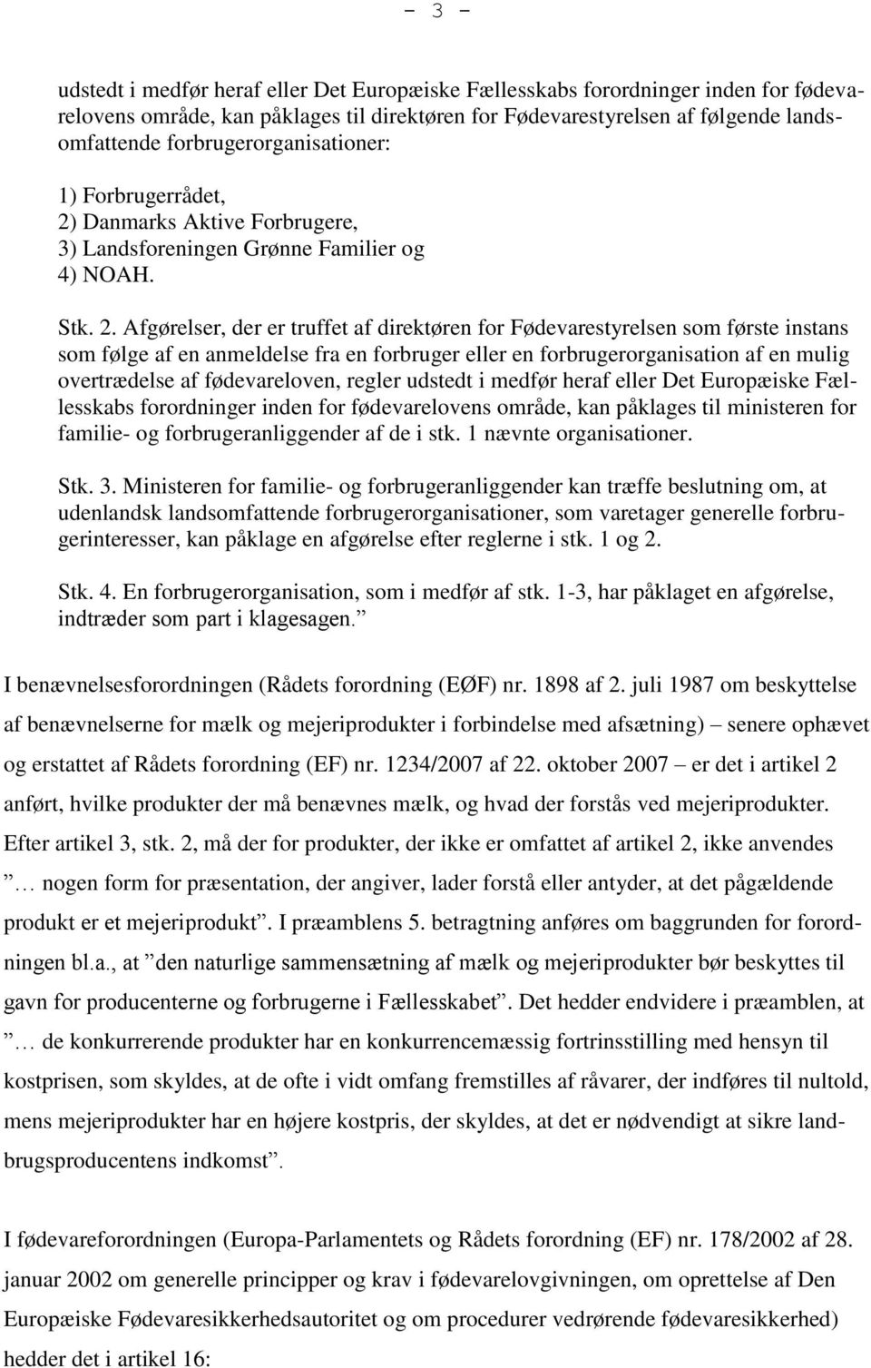 Danmarks Aktive Forbrugere, 3) Landsforeningen Grønne Familier og 4) NOAH. Stk. 2.