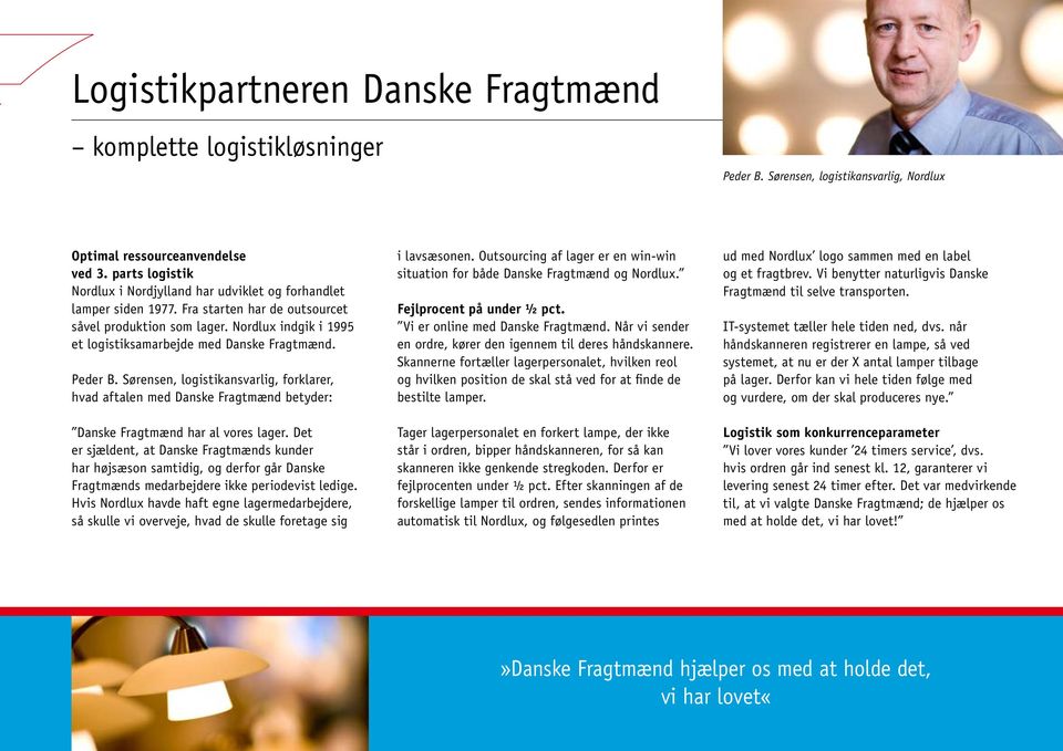 Nordlux indgik i 1995 et logistiksamarbejde med Danske Fragtmænd. Peder B. Sørensen, logistikansvarlig, forklarer, hvad aftalen med Danske Fragtmænd betyder: Danske Fragtmænd har al vores lager.