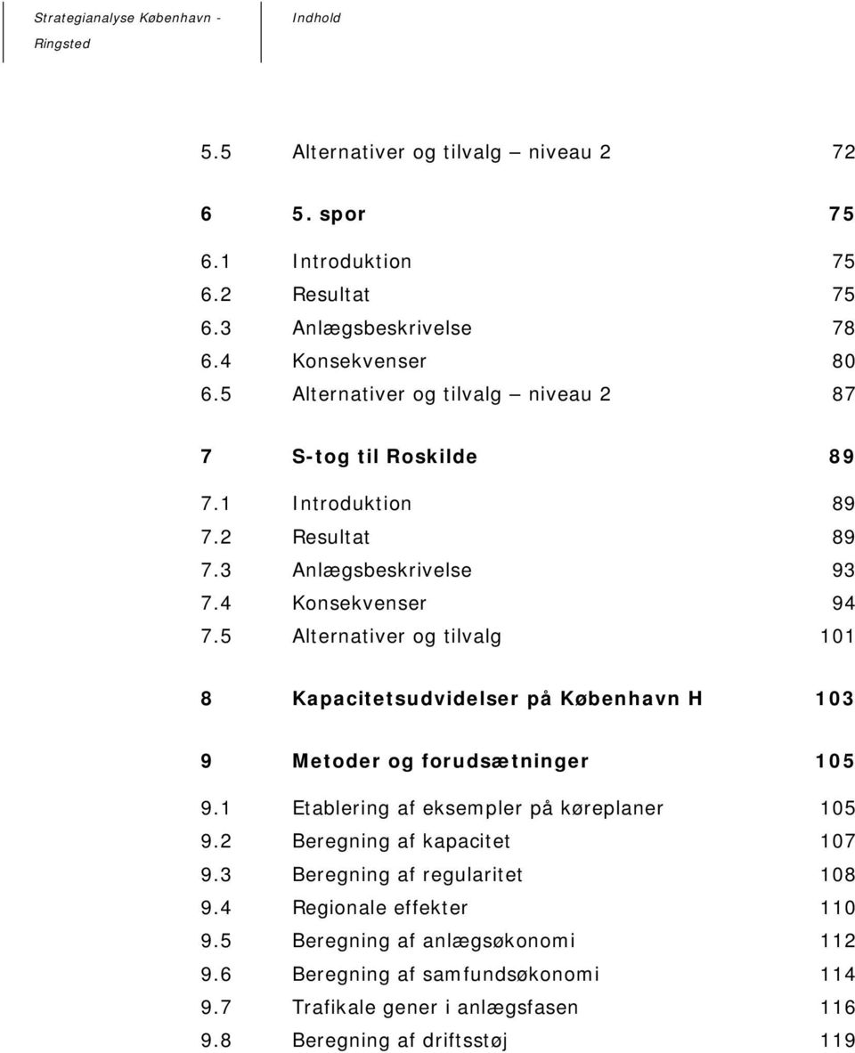 5 Alternativer og tilvalg 101 8 Kapacitetsudvidelser på København H 103 9 Metoder og forudsætninger 105 9.1 Etablering af eksempler på køreplaner 105 9.