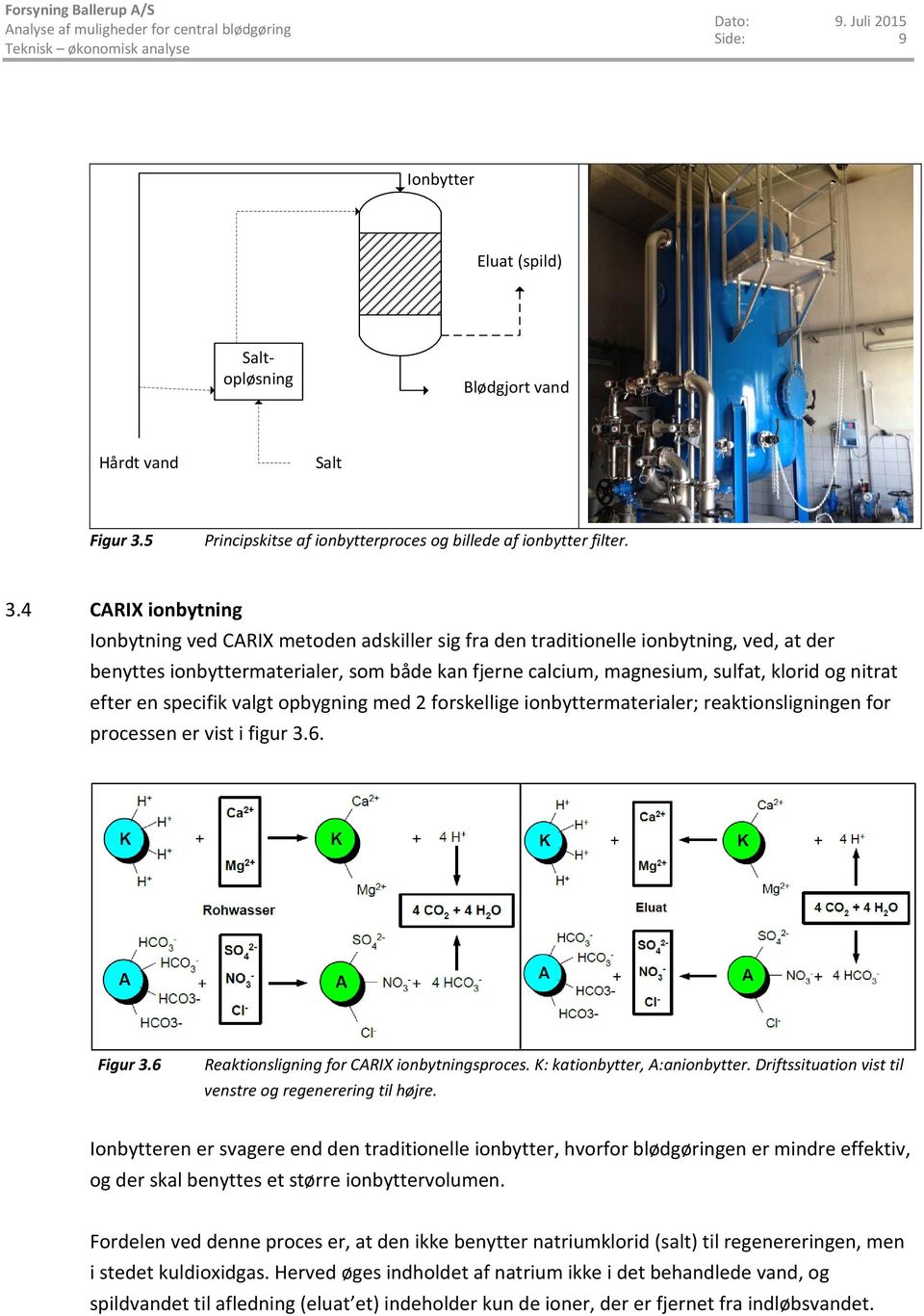 4 CARIX ionbytning Ionbytning ved CARIX metoden adskiller sig fra den traditionelle ionbytning, ved, at der benyttes ionbyttermaterialer, som både kan fjerne calcium, magnesium, sulfat, klorid og