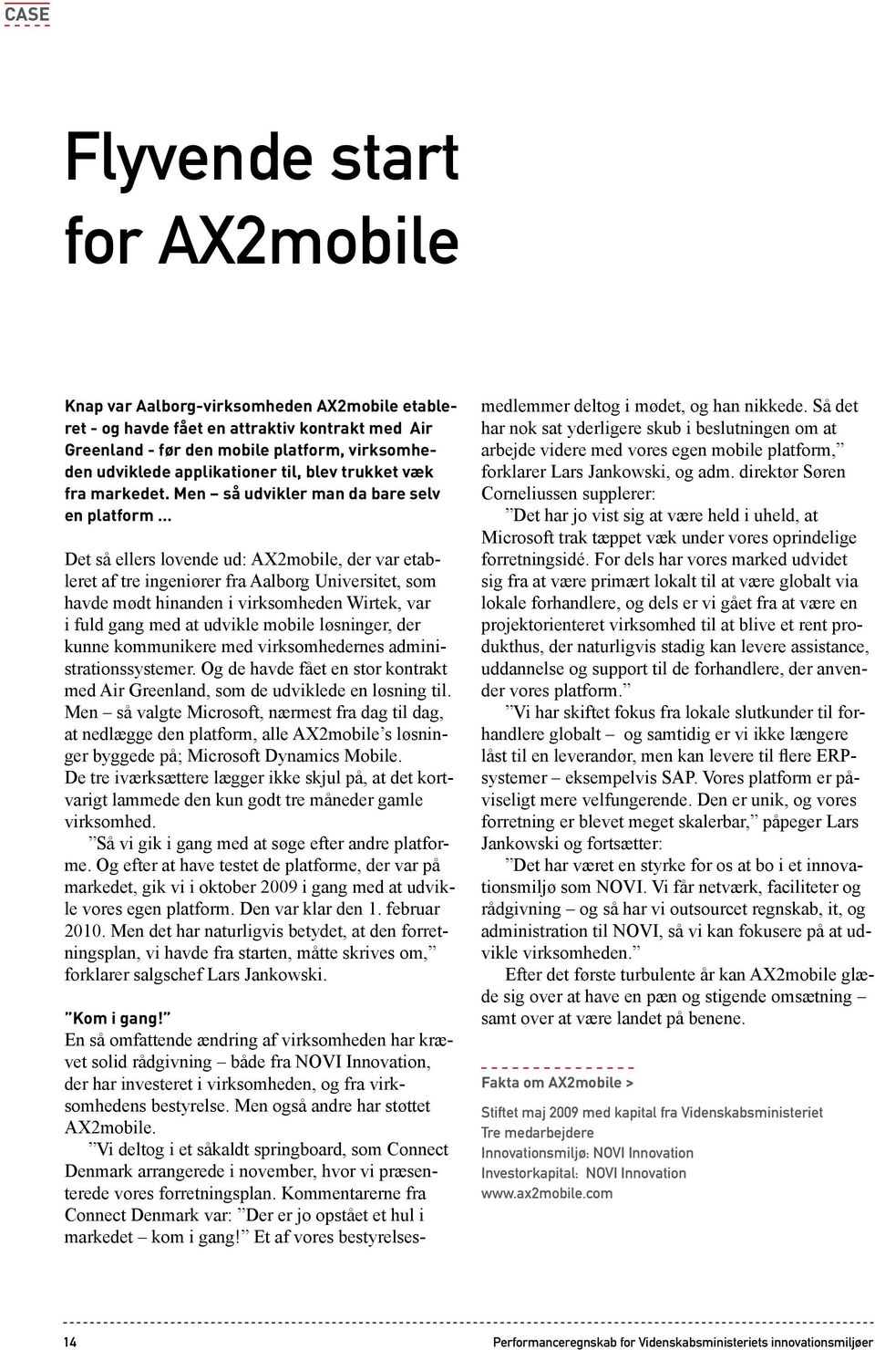 Men så udvikler man da bare selv en platform Det så ellers lovende ud: AX2mobile, der var etableret af tre ingeniører fra Aalborg Universitet, som havde mødt hinanden i virksomheden Wirtek, var i