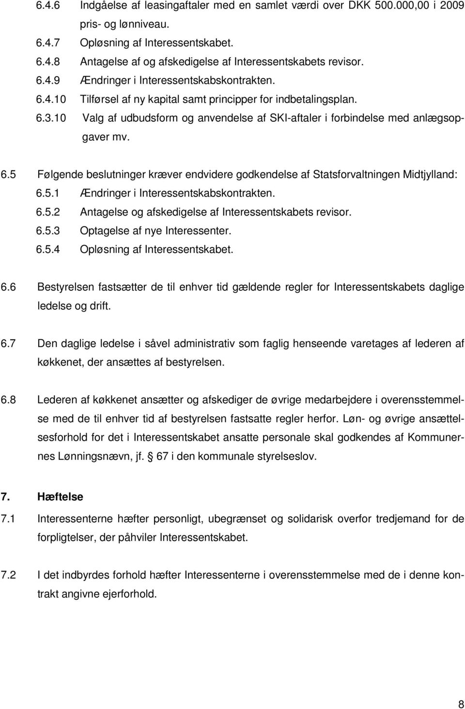 10 Valg af udbudsform og anvendelse af SKI-aftaler i forbindelse med anlægsopgaver mv. 6.5 Følgende beslutninger kræver endvidere godkendelse af Statsforvaltningen Midtjylland: 6.5.1 Ændringer i Interessentskabskontrakten.