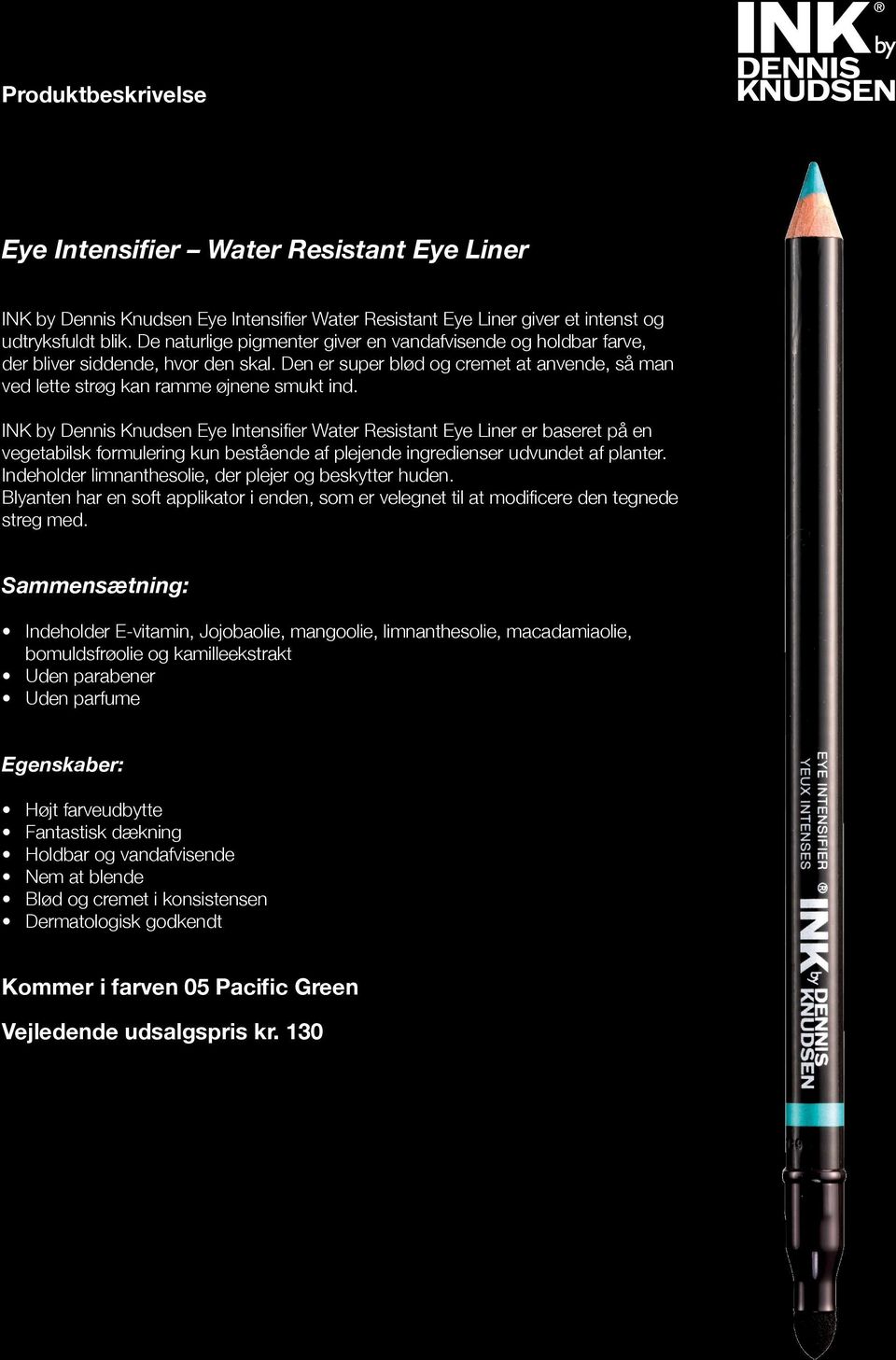 INK by Dennis Knudsen Eye Intensifier Water Resistant Eye Liner er baseret på en vegetabilsk formulering kun bestående af plejende ingredienser udvundet af planter.