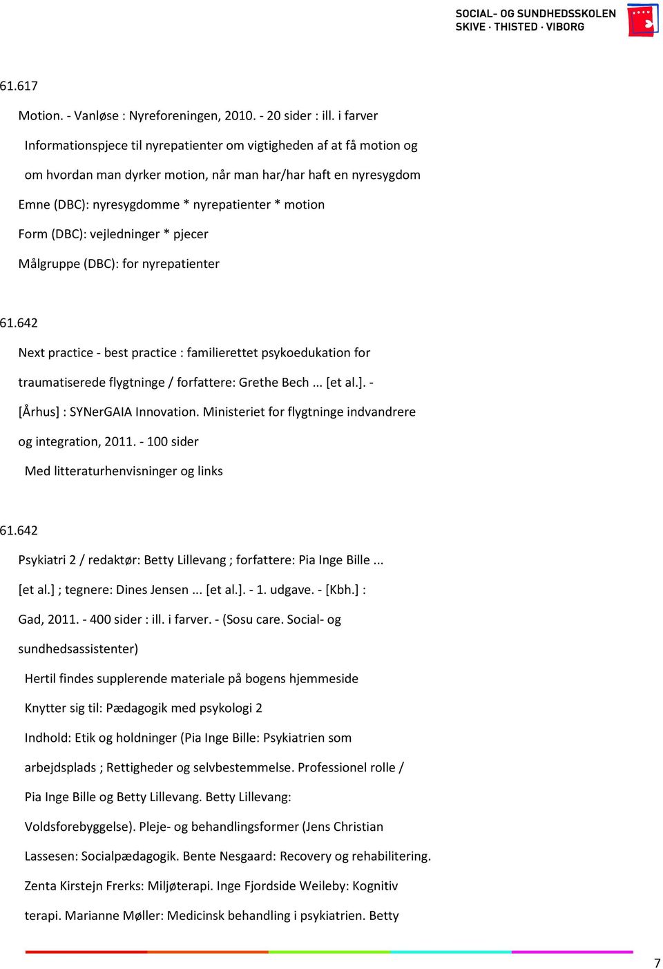 (DBC): vejledninger * pjecer Målgruppe (DBC): for nyrepatienter 61.642 Next practice - best practice : familierettet psykoedukation for traumatiserede flygtninge / forfattere: Grethe Bech...[et al.].