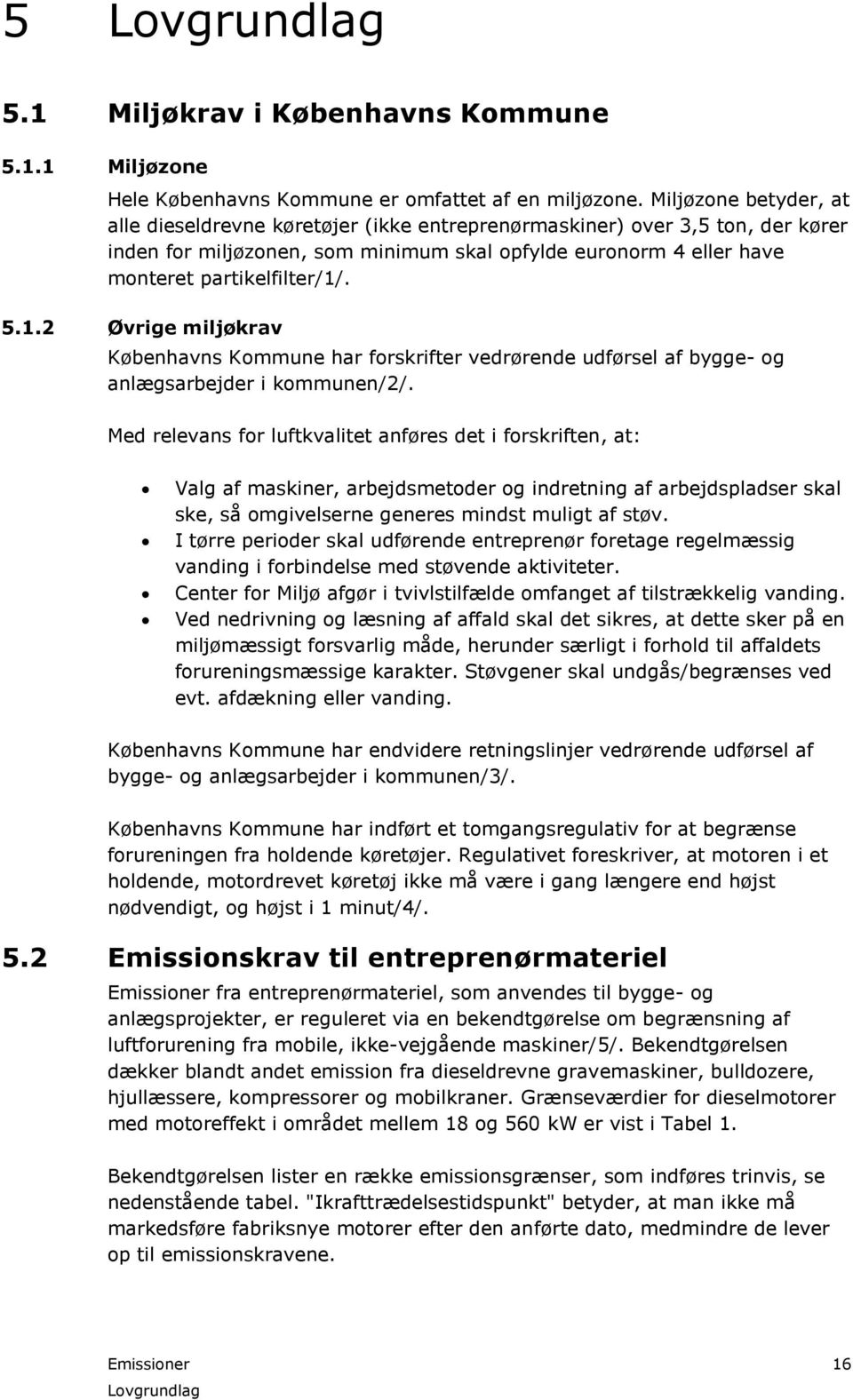 1.2 Øvrige miljøkrav Københavns Kommune har forskrifter vedrørende udførsel af bygge- og anlægsarbejder i kommunen/2/.