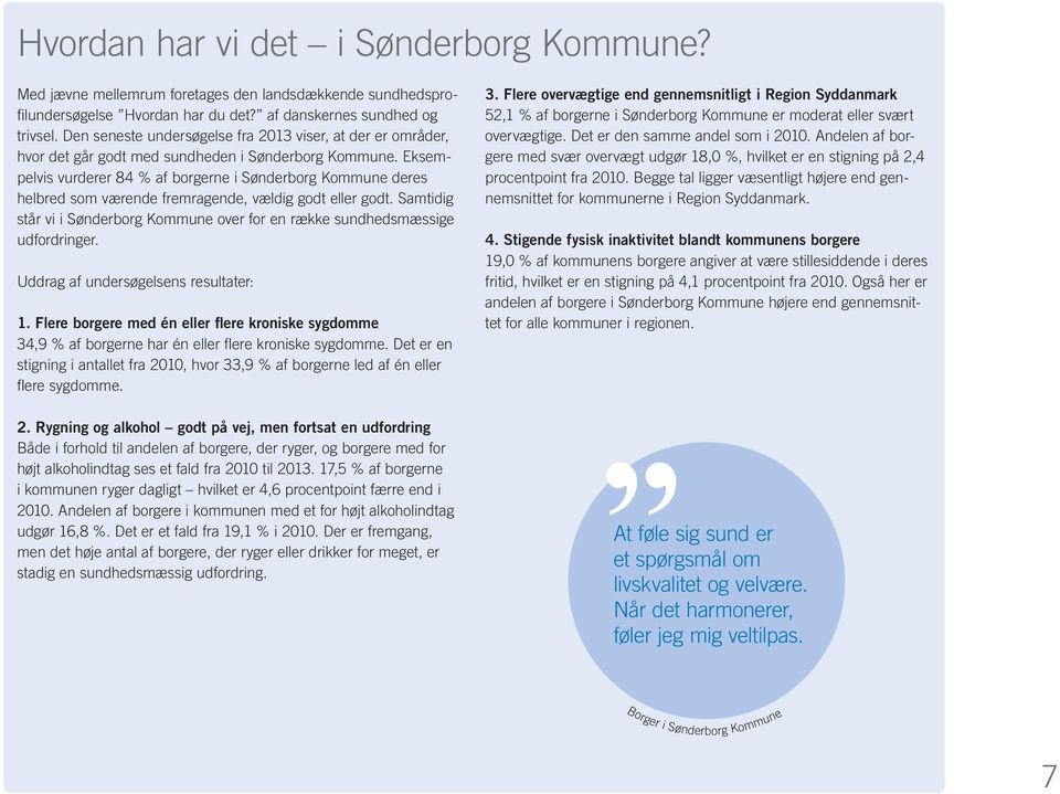 Eksempelvis vurderer 84 % af borgerne i Sønderborg Kommune deres helbred som værende fremragende, vældig godt eller godt.
