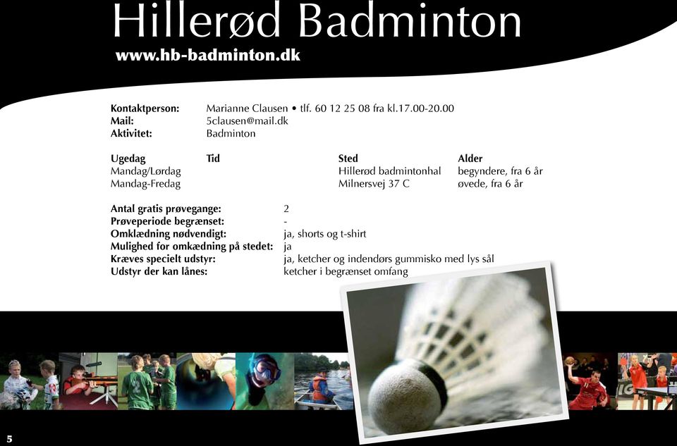 dk Badminton Mandag/Lørdag Hillerød badmintonhal begyndere, fra 6 år Mandag-Fredag