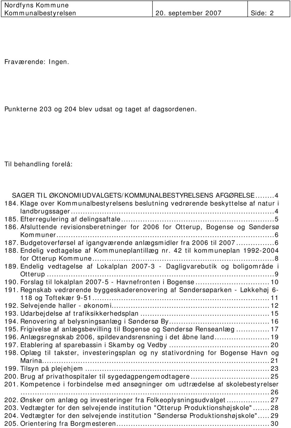 Efterregulering af delingsaftale...5 186. Afsluttende revisionsberetninger for 2006 for Otterup, Bogense og Søndersø Kommuner...6 187. Budgetoverførsel af igangværende anlægsmidler fra 2006 til 2007.