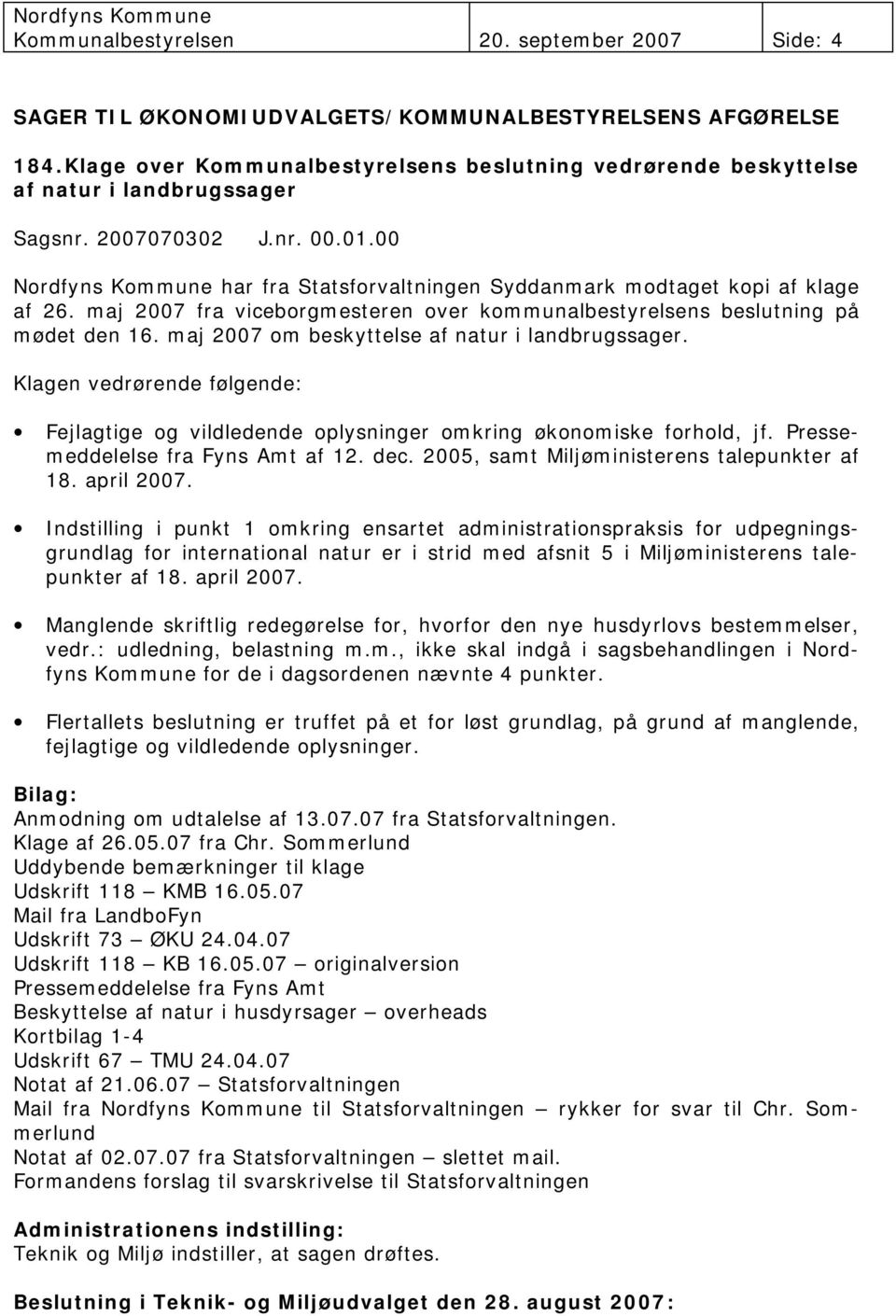 00 Nordfyns Kommune har fra Statsforvaltningen Syddanmark modtaget kopi af klage af 26. maj 2007 fra viceborgmesteren over kommunalbestyrelsens beslutning på mødet den 16.