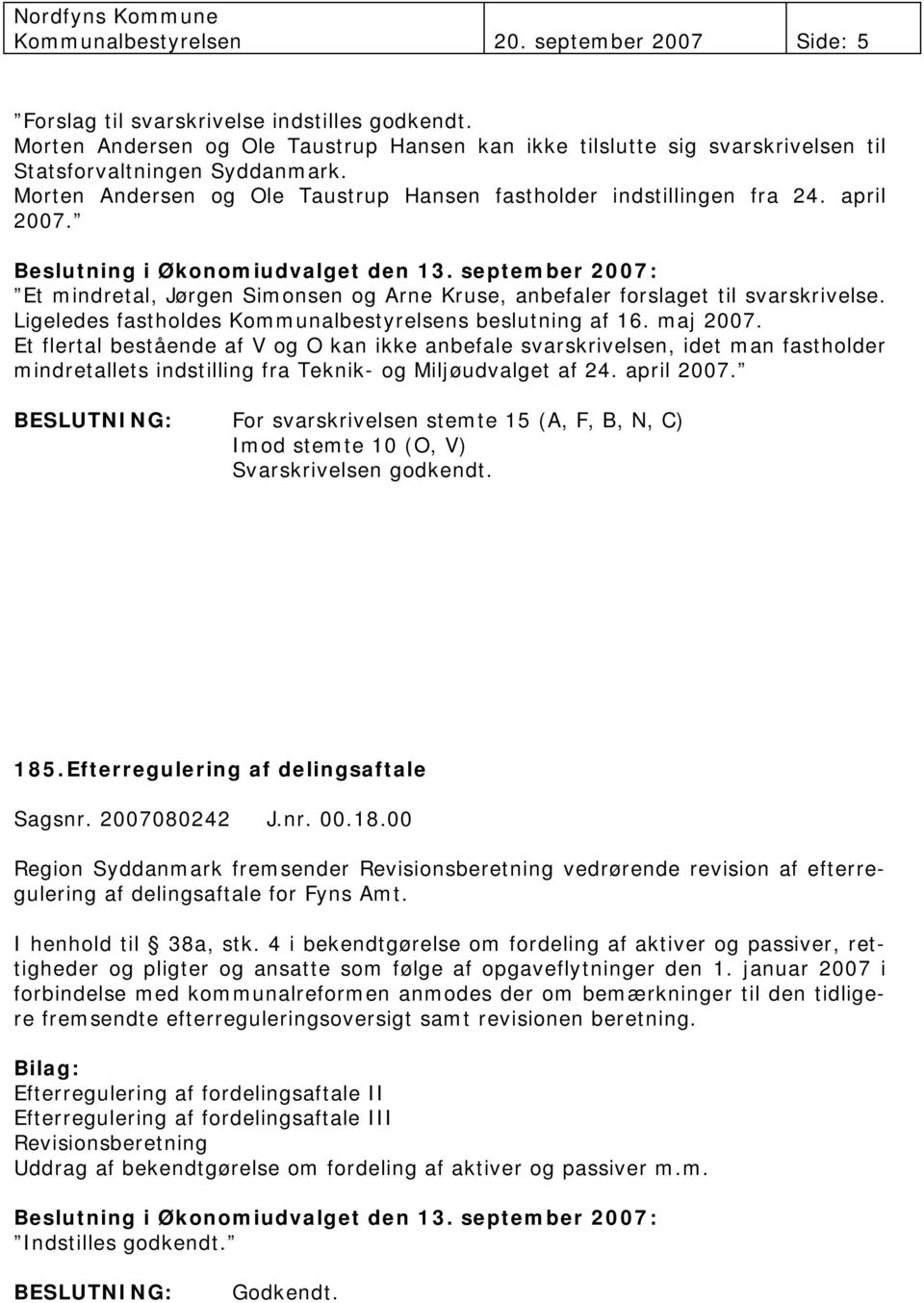 Et mindretal, Jørgen Simonsen og Arne Kruse, anbefaler forslaget til svarskrivelse. Ligeledes fastholdes Kommunalbestyrelsens beslutning af 16. maj 2007.