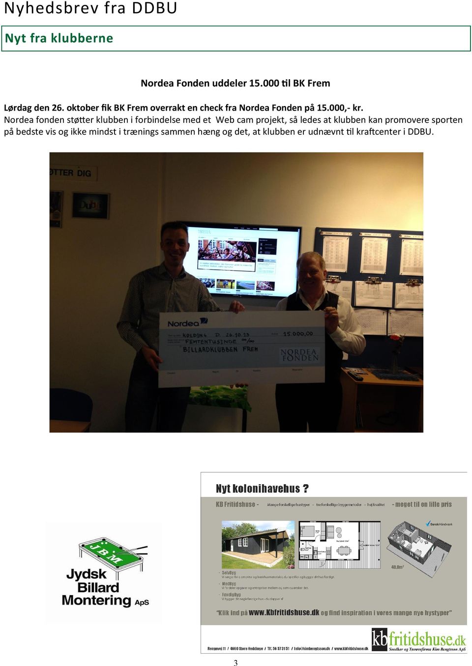 Nordea fonden støtter klubben i forbindelse med et Web cam projekt, så ledes at klubben