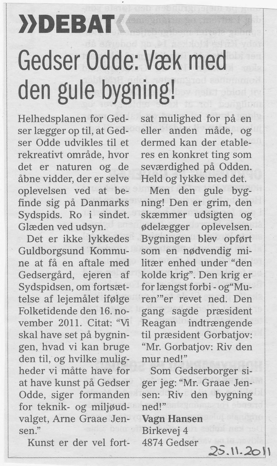 Ro i sindet. Glæden ved udsyn. Det er ikke lykkedes Guldborgsund Kommune at få en aftale med Gedsergård, ejeren af Sydspidsen, om fortsættelse af lejemålet ifllge Folketidende den 16. november 2011.