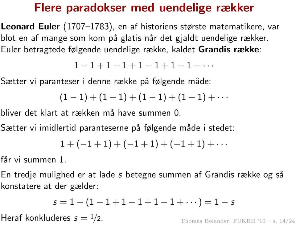 Euler betragtede følgende uendelige række, kaldet Grandis række: + + + + Sætter vi paranteser i denne række på følgende måde: ( ) + ( ) + ( ) + ( ) + bliver det