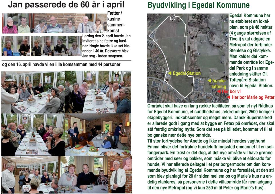 april havde vi en lille komsammen med 44 personer Byudvikling i Egedal Kommune Egedal Kommune har nu etableret en lokalplan, som på 48 hektar (4 gange størrelsen af Tivoli) skal udgøre en Metropol